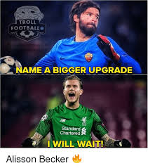 Alisson becker of brazil popped a balloon at the world cup, and now it's a meme. Troll Football Ballhd Name A Bigger Upgrade Standard Chartered I Will Wait Alisson Becker Football Meme On Me Me