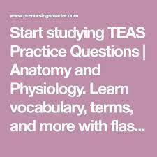 Start Studying Teas Practice Questions Anatomy And Physiology Learn Vocabulary Terms And More With Fl Anatomy And Physiology Physiology Science Flashcards