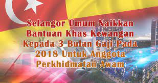 3 ribu 600 penjawat awam negeri di pulau pinang, bakal menerima bantuan khas kewangan sebanyak seribu ringgit. Selangor Umum Naikkan Bantuan Khas Kewangan Kepada 3 Bulan Gaji Pada 2018 Untuk Anggota Perkhidmatan Awam Appjawatan Malaysia