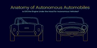 11 10 startups on.tech that are building the future of autonomous vehicles. Anatomy Of Autonomous Vehicles Is Gis Really Under The Hood Of Self Driving Cars Gis Geography