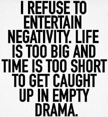 I Refuse To Entertain Negativity Life Is Too Short To Get Caught Up In Empty Dra Negative People Quotes Funny Inspirational Quotes Inspiring Quotes About Life
