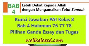 Sekian kunci jawaban dari saya tentang soal dan kunci jawaban pendidikan agama islam dan budi pekerti kelas 8 kurikulum 2013 revisi 2017 ayo berlatih halaman 243 essay bab 13 pertumbuhan ilmu pengetahuan pada masa abbasiyah dan terima kasih sudah berkunjung blog yang sederhana semoga kunci jawaban ini bisa membantu kalian yang belum menjawab soal. Kunci Jawaban Pai Kelas 8 Bab 4 Halaman 76 77 78 Pilihan Ganda Essay Dan Tugas Wali Kelas Sd