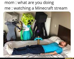 Mom What Are You Doing Me Watching A Minecraft Stream Ifunny Anime Memes Funny Really Funny Memes Funny Memes