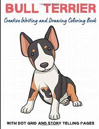 In world of animals you will find dogs coloring pages, as well as others. Bull Terrier Creative Writing And Drawing Coloring Book With Dot Grid And Telling Pages Exciting And Fun Dog Breed Activity Book For Children Of All And Writing Pages To Create A