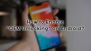Ever wanted to explore the r&d department of a corporation? Oem Unlocking On Android For Enable Systems Android World
