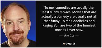 Few of hartley's subsequent movies are really comedies and i … Louis C K Quote To Me Comedies Are Usually The Least Funny Movies Movies
