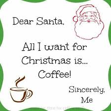 Dear Santa All I Want For Christmas Is Coffee Holiday Coffee Funny Coffee Quotes Coffee Humor