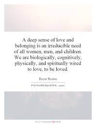 A Deep Sense Of Love And Belonging Is An Irreducible Need Of All Picture Quotes