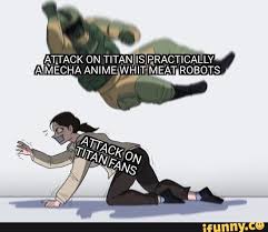 Attack On Titan Isieractically A Mecha Anime Whitmeat Robots Ifunny Attack On Titan Meme Attack On Titan Attack On Titan Funny