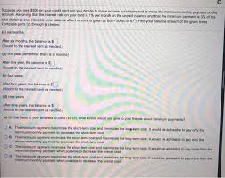 It is generally is based on the larger of 1) a set dollar amount or 2) the sum of a percentage of the new balance, and, if applicable, interest charges and late fees. Suppose You Owe 500 On Your Credit Card And You Chegg Com