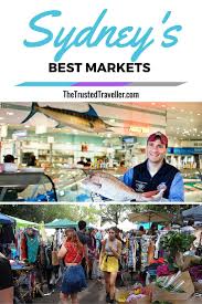 Sydney S Best Markets The Trusted Traveller Australia Tourism Sydney Travel Australia Vacation