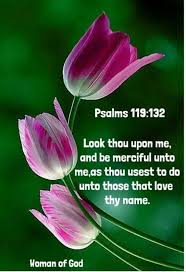 Psalms 119:132 Turn to me and have mercy on me, as you always do to those  who love your name.