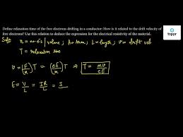 Relaxation time (countable and uncountable, plural relaxation times). Define Relaxation Time Of The Free Electrons Drifting In A Conductor How Is It Related To The Drift Velocity Of Free Electrons Use This Relation To Deduce The Expression For The Electrical