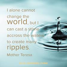 I Alone Cannot Change The World But I Can Cast A Stone Across The Waters To Create Many Ripples Mother Teresa Mother Teresa Quotes Change The World Quotes