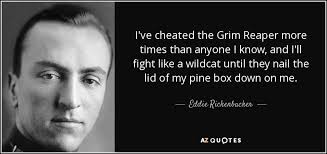 I have the sharpest memory. Eddie Rickenbacker Quote I Ve Cheated The Grim Reaper More Times Than Anyone I