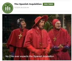 The spanish inquisition was a series of sketches in monty python's flying circus, series 2 episode 2 parodying the real life spanish inquisition. No One Ever Expects The Spanish Inquisition Dankmemes