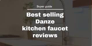 7 best danze kitchen faucet reviews
