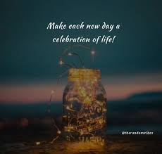 90 Celebrate Life Quotes And Sayings To Inspire You