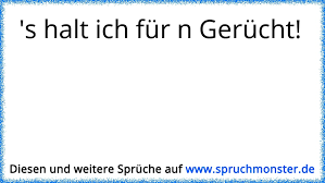 S Halt Ich Fur N Gerucht Spruchmonster De