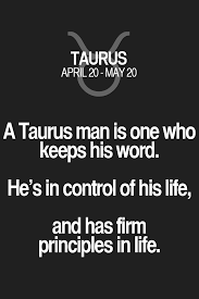 A Taurus Man Is One Who Keeps His Word He S In Control Of His Life And Has Firm Principles In Life Taurus Taurus Quotes Taurus Zodiac Facts Horoscope Taurus