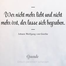 Wer Nicht Mehr Liebt Und Nicht Merr Irrt Der Lasse Sich Begraben Johann Wolfgang Von Goethe Geburtstagswunsche Zitate Goethe Zitate Zitate