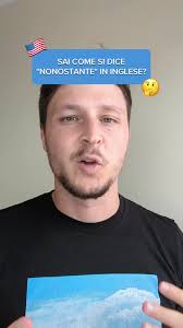 Come si dice NONOSTANTE in inglese?