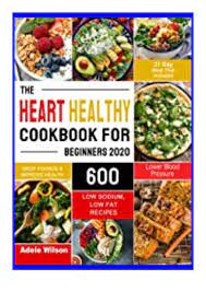 Delicious low fat, low sodium, low cholesterol diet and heart healthy meal recipes for everyone includes meal plan, food list and getting started holmes ph.d, daniels on amazon.com. Free Ebook The Heart Healthy Cookbook For Beginners 2020 600 Low So