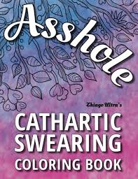 Adult coloring pages are a fun way for kids of all ages to develop creativity, focus, motor skills and color recognition. 9781535541725 Asshole Cathartic Swearing Coloring Book Swear Word Adult Coloring Book Abebooks Ultra Thiago 1535541725