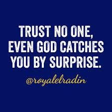 I spose gods used to having creatures at hes made go wrong, but i pity your mother. Trust Noone Even God Catches You By Surprise Words Quotes Trust No One