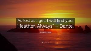 Adrian Phoenix Quote: “As lost as I get, I will find you, Heather. Always” 