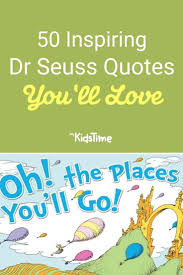 Don't take life too seriously, nobody makes it out alive. 50 Inspiring Dr Seuss Quotes You Ll Love