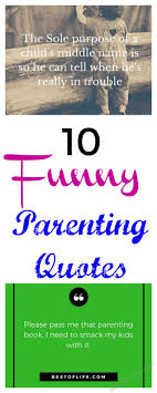 Everything you don't want to happen will happen, and you might find yourself begging for privacy and alone time. 10 Funny Parenting Quotes Hilarious Parenting That Keeps It Real Best Of Life