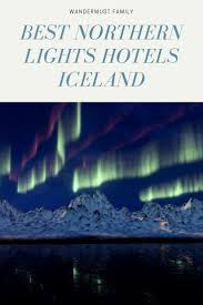 Best Northern Lights Hotel Iceland Wandermust Family Northern Lights Hotel Iceland Travel Photography Iceland Vacation