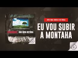 Eu jamais serei o mesmo ministracao fernandinho e igreja mananciais. Eu Vou Subir A Montanha En Espanol Fernandinho Letras Com