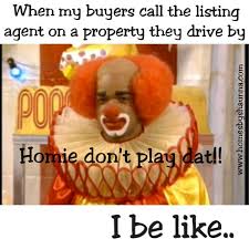 Funny Homie The Clown Property Homes Real Estate Humor Homies Funny Memes