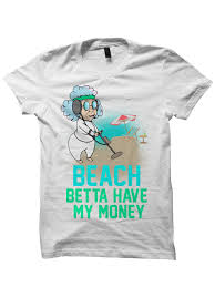 Beach Betta Have My Money T Shirt Ladies Tops Unisex Tee Tees S M L Xl White Cheap Shirts Birthday Gifts Christmas Gifts From Celebrity Cotton Cheap Shirts Tee S Unisex Tee