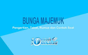 Bunga majemuk merupakan salah satu istilah penghitungan bunga dari lembaga keuangan. Bunga Majemuk Pengertian Tabel Rumus Dan Contoh Soal