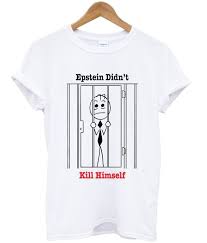 Epstein didn't kill himself shirt. Epstein Didn T Kill Himself T Shirt Shirts Print Clothes T Shirt
