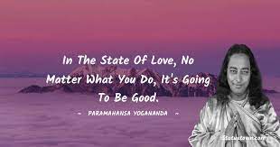 In The State Of Love No Matter What You Do It S Going To Be Good Paramahansa