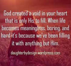 Everyone Has A God Shaped Hole In Their Heart That Only He Can Fill Words Words Of Wisdom Quotes