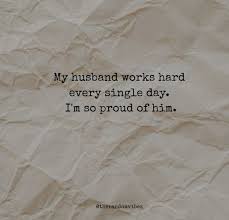 I know i don't tell you enough, but i am very proud of you my love. 50 Hard Working Husband Quotes To Express Your Love For Your Man