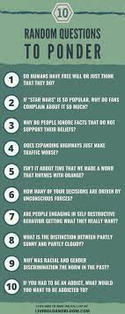 The human brain is a wonder domain that can ponder is it the day that starts bad or you keep it all inside that makes the day look different. 101 Questions To Ponder And Expand Your Thinking