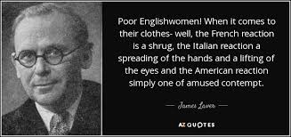 James Laver quote: Poor Englishwomen! When it comes to their clothes- well,  the...