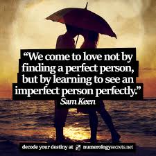We Come To Love Not By Finding A Perfect Person But By Learning To See An Imperfect Person Perfectly Memorable Quotes Interesting Quotes Quotable Quotes