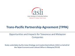 For more than thirty five years we've been providing wise counsel for the heads of. Trans Pacific Partnership Agreement Tppa Opportunities And Impacts For Taiwanese And Malaysian Companies Study Undertaken By The Asian Strategy And Leadership Ppt Download