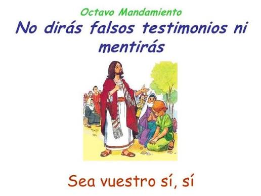 OCTAVO MANDAMIENTO En este mandamiento se prohíbe la mentira y se manda  respetar la buena fama del prójimo. Debemos amar la verdad, porque Cristo  es la verdad y El nos enseñó que