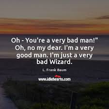 Oh You Re A Very Bad Man Oh No My Dear I M Idlehearts