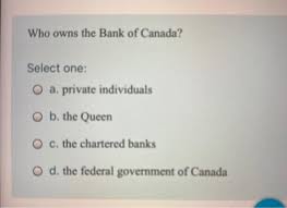 Under the canada bank act, schedule i are banks that are not a subsidiary of a foreign bank, i.e., domestic banks, even if they have foreign shareholders. Who Owns The Bank Of Canada Select One O A Private Chegg Com