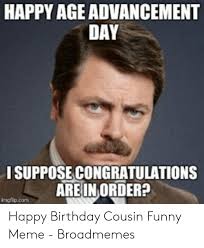 Mahesh dobhal march 27, 2016 happy birthday funny wishes, happy birthday meme, happy birthday pictures 3 comments 7 happy birthday cousin caro!!! Happy Age Advancement Day Isuppose Congratulations Are In Order Imgflipcom Happy Birthday Cousin Funny Meme Broadmemes Birthday Meme On Me Me