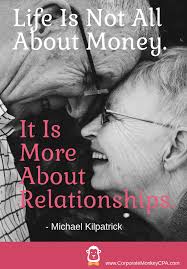 Life Is Not All About Money It Is More About Relationhips Michael Kilpatrick Life Quotes Pictures Life Quotes Steve Jobs Quotes